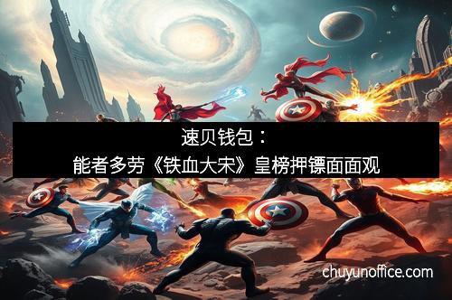 速贝钱包：能者多劳《铁血大宋》皇榜押镖面面观