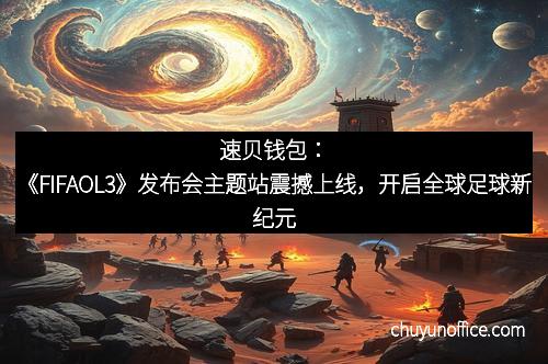 速贝钱包：《FIFAOL3》发布会主题站震撼上线，开启全球足球新纪元